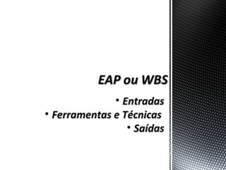 • EntradasEntradas
• Ferramentas e TécnicasFerramentas e Técnicas
• SaídasSaídas
 