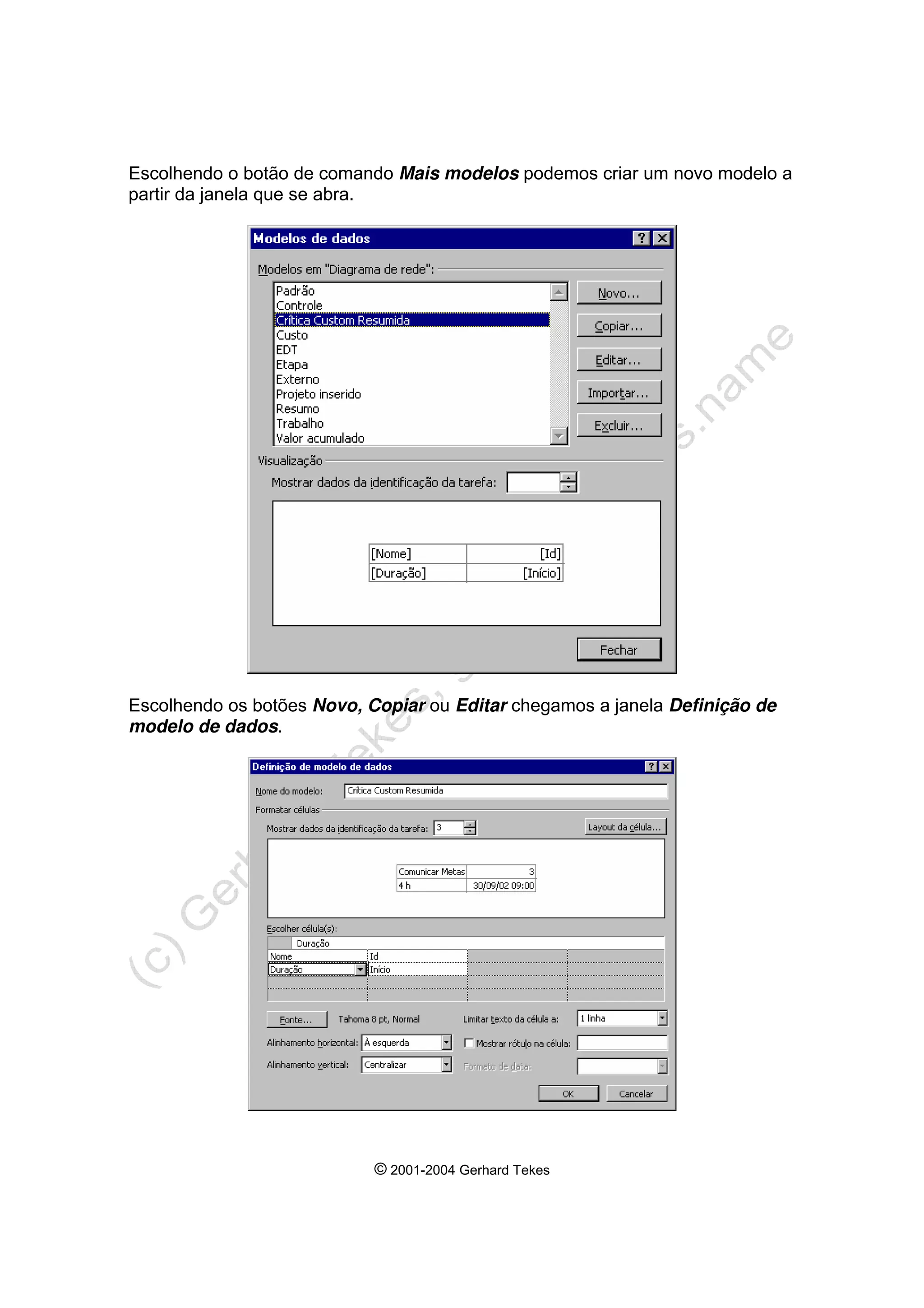 © 2001-2004 Gerhard Tekes
Escolhendo o botão de comando Mais modelos podemos criar um novo modelo a
partir da janela que se abra.
Escolhendo os botões Novo, Copiar ou Editar chegamos a janela Definição de
modelo de dados.
 