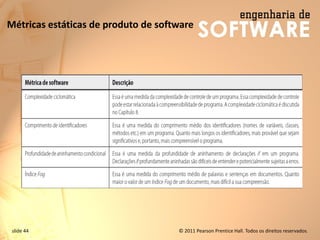 slide 44 © 2011 Pearson Prentice Hall. Todos os direitos reservados.
Métricas estáticas de produto de software
 