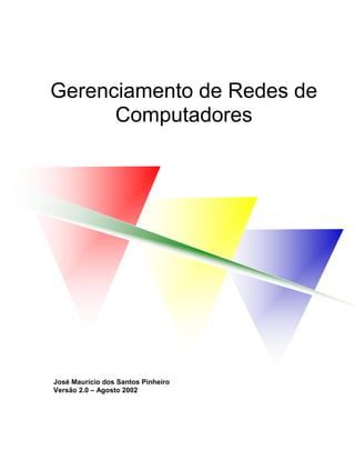 Gerenciamento de Redes de
Computadores
José Maurício dos Santos Pinheiro
Versão 2.0 – Agosto 2002
 
