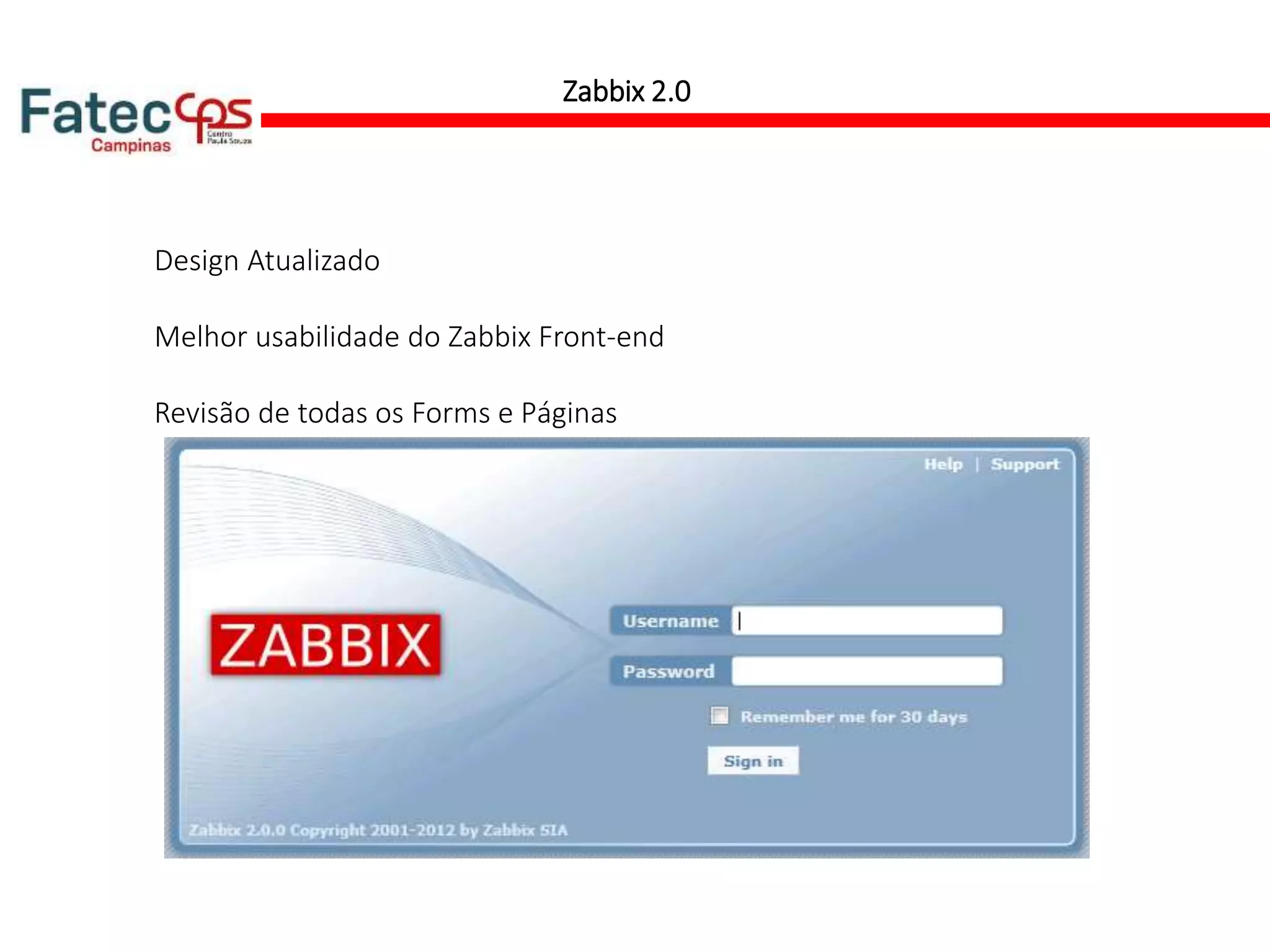 Zabbix 2.0
Design Atualizado
Melhor usabilidade do Zabbix Front-end
Revisão de todas os Forms e Páginas
 
