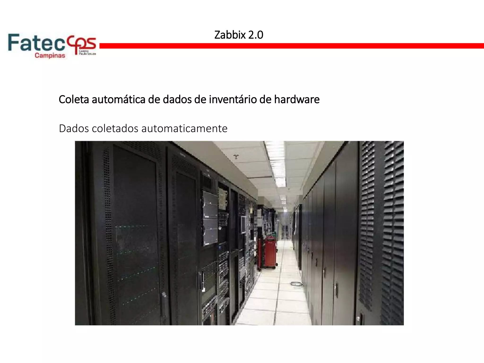 Zabbix 2.0
Coleta automática de dados de inventário de hardware
Dados coletados automaticamente
 