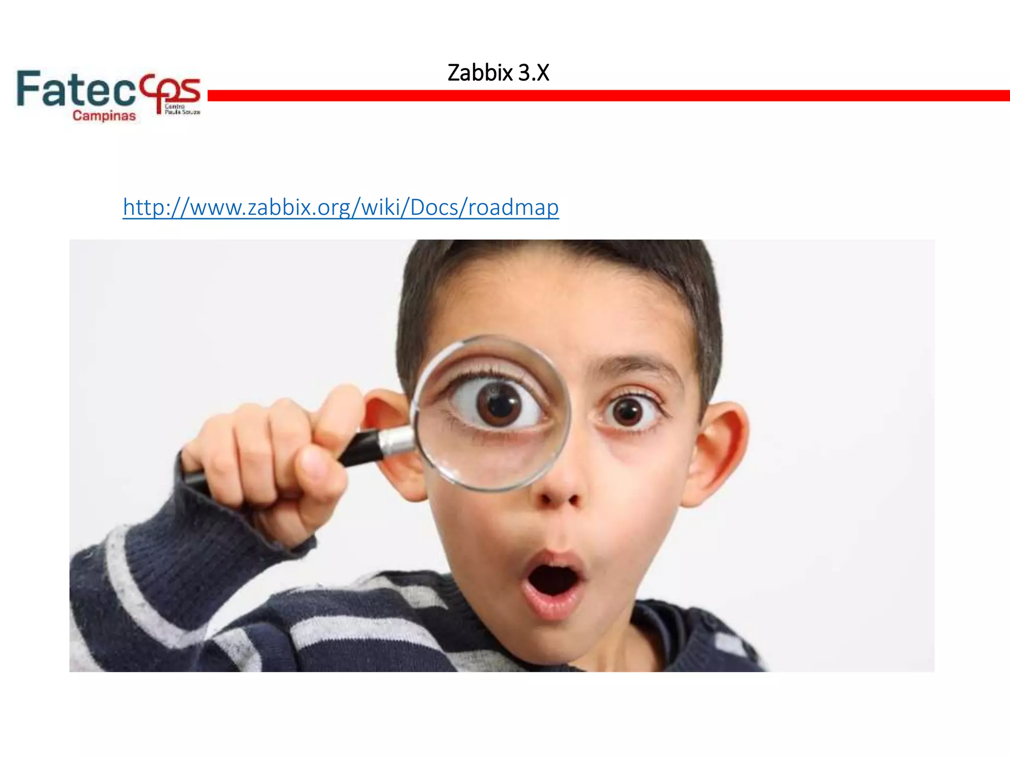 Zabbix 3.X
http://www.zabbix.org/wiki/Docs/roadmap
 