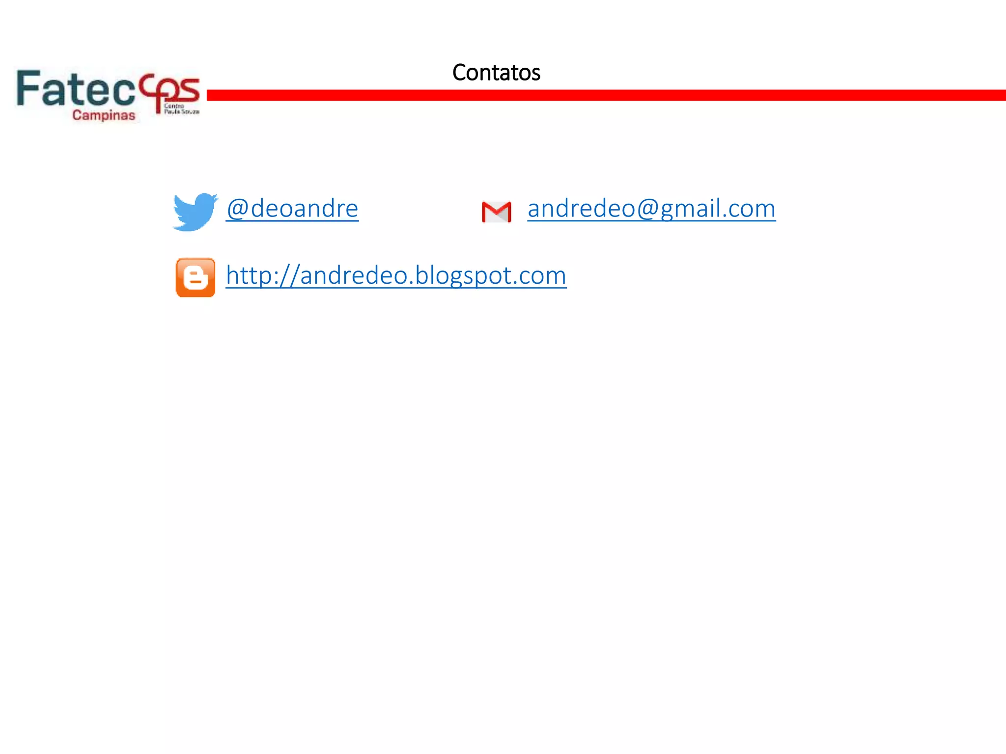Contatos
@deoandre andredeo@gmail.com
http://andredeo.blogspot.com
 