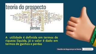 A utilidade é definida em termos de
riqueza líquida, já o valor é dado em
termos de ganhos e perdas
 