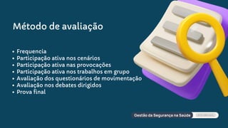 Frequencia
Participação ativa nos cenários
Participação ativa nas provocações
Participação ativa nos trabalhos em grupo
Avaliação dos questionários de movimentação
Avaliação nos debates dirigidos
Prova final
Método de avaliação
 