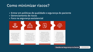 Como minimizar riscos?
Entrar em políticas de qualidade e segurança do paciente
Gerenciamento de riscos
Foco na segurança assistencial
 