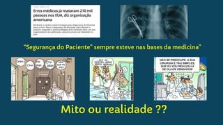 “Segurança do Paciente” sempre esteve nas bases da medicina”
Mito ou realidade ??
 