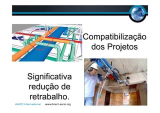 Compatibilização
dos Projetos
Significativa
redução de
retrabalho.
 