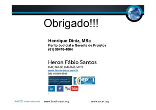 Obrigado!!!
Henrique Diniz, MSc
Perito Judicial e Gerente de Projetos
(81) 99476-4004
 