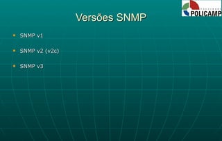 Versões SNMP SNMP v1 SNMP v2 (v2c) SNMP v3 