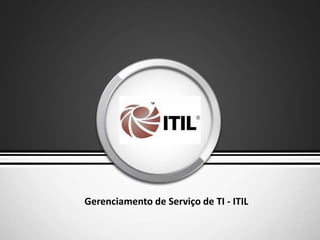 Gerenciamento de Serviço de TI - ITIL
 