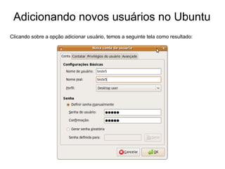Adicionando novos usuários no Ubuntu
Clicando sobre a opção adicionar usuário, temos a seguinte tela como resultado:
 