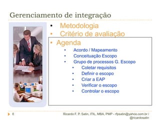 Bibliografia4PMBoK versão 4HeadFirst PMPLivro da RitaRicardo F. P. Satin, ITIL, MBA, PMP - rfpsatin@yahoo.com.br / @ricardosatin