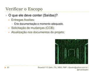 Coletar requisitosO que ele é?Requisito de projeto x requisito de produto.Projeto:  Negócio, gerenciamento, entrega, etc...Produto: Informações sobre requisitos técnicos, segurança, desempenho...Ricardo F. P. Satin, ITIL, MBA, PMP - rfpsatin@yahoo.com.br / @ricardosatin30