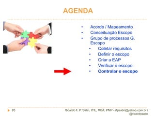 Coletar requisitosRicardo F. P. Satin, ITIL, MBA, PMP - rfpsatin@yahoo.com.br / @ricardosatin32Como preparar (Ferramentas)?Entrevistas;Dinâmicas de grupo;Oficinas;Técnicas de grupo, como:BrainstormingTécnica de grupo nominal (priorização Brainstorming)Técnica DelphiMapas MentaisQuestionário e PesquisaObservaçõesDia de campoProtótipos (se possível mande o cliente fazer)