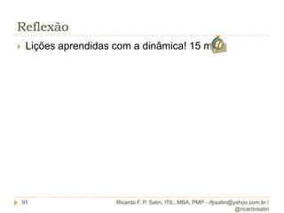 Ciclo de vida do projetoRicardo F. P. Satin, ITIL, MBA, PMP - rfpsatin@yahoo.com.br / @ricardosatin40