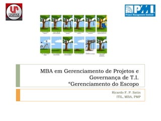 MBA em Gerenciamento de Projetos e Governança de T.I.“Gerenciamento do Escopo Ricardo F. P. Satin ITIL, MBA, PMP 