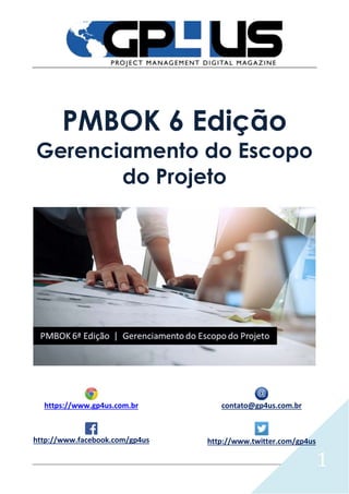 1
PMBOK 6 Edição
Gerenciamento do Escopo
do Projeto
https://www.gp4us.com.br contato@gp4us.com.br
http://www.facebook.com/gp4us http://www.twitter.com/gp4us
 
