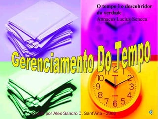 Gerenciamento Do Tempo O tempo é o descobridor  da verdade Annaeus Lucius Seneca Criado por Alex Sandro C. Sant’Ana - 2006 
