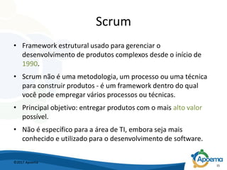 Scrum
• Framework estrutural usado para gerenciar o
desenvolvimento de produtos complexos desde o início de
1990.
• Scrum ...
