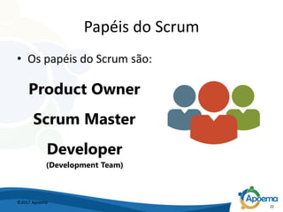 Papéis do Scrum
• Os papéis do Scrum são:
Product Owner
Scrum Master
Developer
(Development Team)
©2017 Apoema
22
 