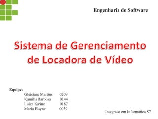 Equipe:
Gleiciana Martins 0209
Kamilla Barbosa 0144
Luiza Karine 0187
Maria Elayne 0039
Engenharia de Software
Integrado em Informática S7
 