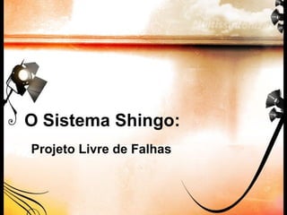 O Sistema Shingo:
Projeto Livre de Falhas
 