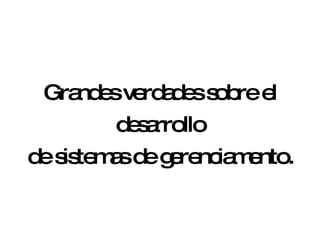 Grandes verdades sobre el desarrollo de sistemas de gerenciamento. 