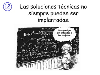 Las soluciones técnicas no siempre pueden ser implantadas. Mas yo sigo sin entender a las mujeres. 