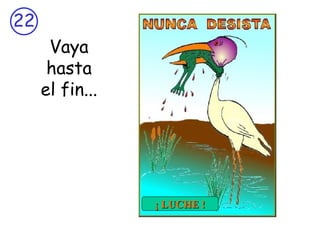 Vaya hasta el fin... ¡ LUCHE ! 