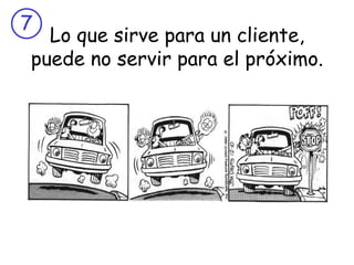 Lo que sirve para un cliente, puede no servir para el próximo. 