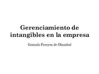 Gerenciamiento de intangibles en la empresa Gonzalo Pereyra de Olazabal 