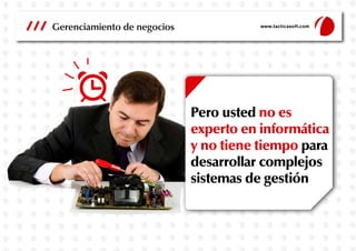 Gerenciamiento de negocios

www.tacticasoft.com

Pero usted no es
experto en informática
y no tiene tiempo para
desarrollar complejos
sistemas de gestión

 