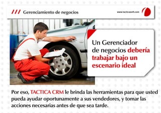 Gerenciamiento de negocios

www.tacticasoft.com

Un Gerenciador
de negocios debería
trabajar bajo un
escenario ideal

Por eso, TACTICA CRM le brinda las herramientas para que usted
pueda ayudar oportunamente a sus vendedores, y tomar las
acciones necesarias antes de que sea tarde.

 