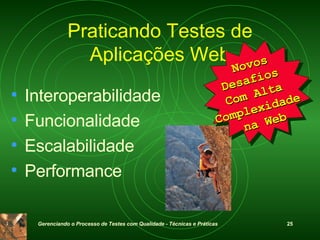 Praticando Testes de Aplicações Web Interoperabilidade Funcionalidade Escalabilidade Performance Novos Desafios  Com Alta  Complexidade   na Web 