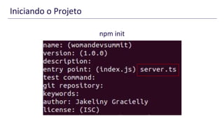 Iniciando o Projeto
npm init
 