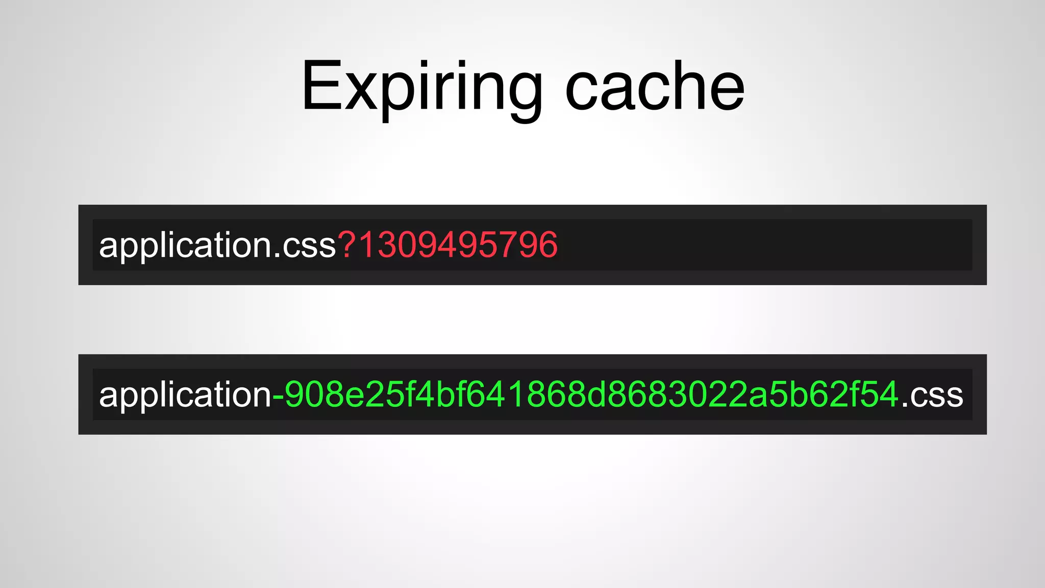 Expiring cache
application-908e25f4bf641868d8683022a5b62f54.css
application.css?1309495796
 