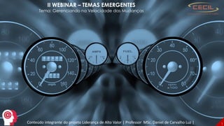 II WEBINAR – TEMAS EMERGENTES
Tema: Gerenciando na Velocidade das Mudanças
Conteúdo integrante do projeto Liderança de Alt...