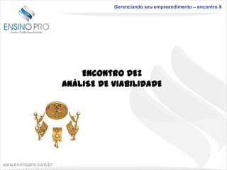 Gerenciando seu empreendimento – encontro X

Encontro DEZ
ANÁLISE DE VIABILIDADE

 