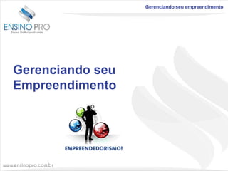 Gerenciando seu empreendimento

Gerenciando seu
Empreendimento

 