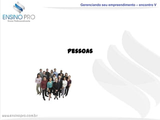 Gerenciando seu empreendimento – encontro V

Pessoas

 