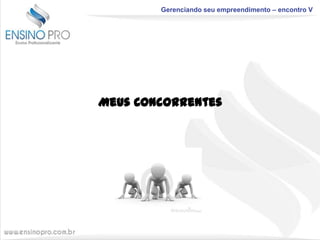 Gerenciando seu empreendimento – encontro V

Meus Concorrentes

 