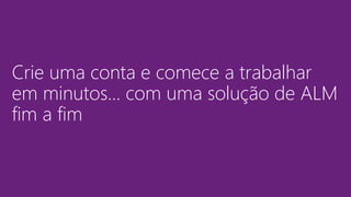 Crie uma conta e comece a trabalhar
em minutos... com uma solução de ALM
fim a fim
 