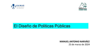 El Diseño de Políticas Públicas
MANUEL ANTONIO NARVÁEZ
23 de marzo de 2024
 