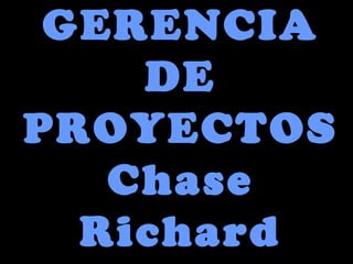 GERENCIA DE PROYECTOS Chase Richard 