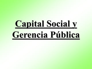 Capital Social y
Gerencia Pública
 