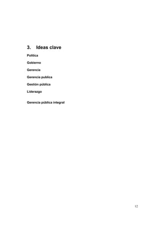 12
3. Ideas clave
Política
Gobierno
Gerencia
Gerencia publica
Gestión pública
Liderazgo
Gerencia pública integral
 