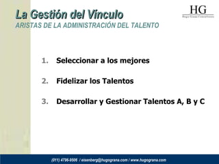 ARISTAS DE LA ADMINISTRACIÓN DEL TALENTO <ul><li>Seleccionar a los mejores </li></ul><ul><li>Fidelizar los Talentos </li><...