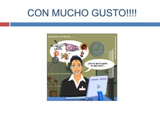 CON MUCHO GUSTO!!!!
 